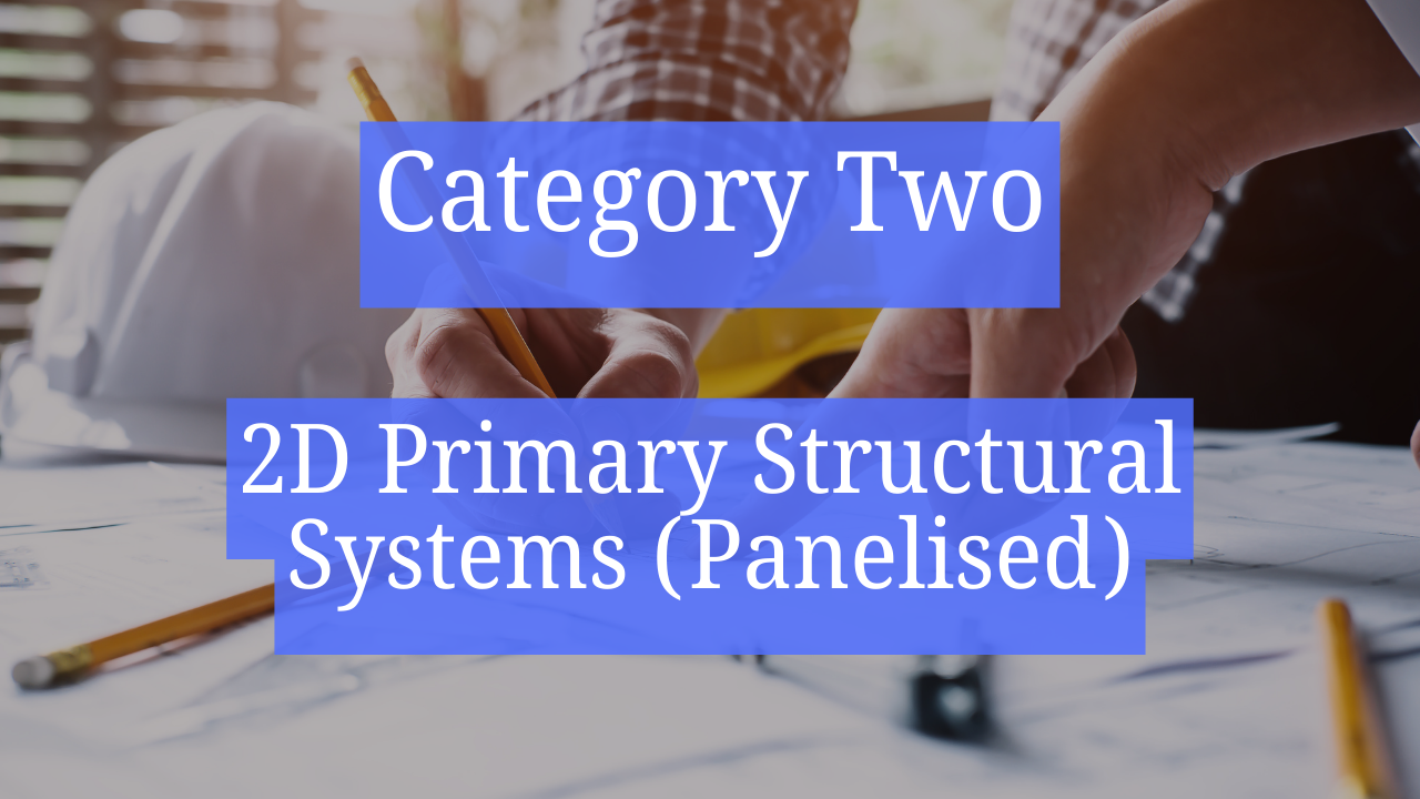 Category Two &ndash; 2D Primary Structural Systems (Panelised)